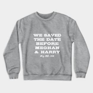 We Saved The Date Before Meghan & Harry Royal Wedding Tshirt Crewneck Sweatshirt